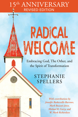 Radical Welcome: Embracing God, the Other, and the Spirit of Transformation - Spellers, Stephanie, and Curry, Michael B (Contributions by), and Bozzuti-Jones, Mark (Contributions by)