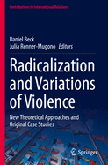 Radicalization and Variations of Violence: New Theoretical Approaches and Original Case Studies