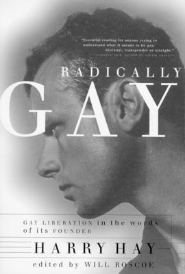Radically Gay - Hay, Harry, and Roscoe, Will (Editor)