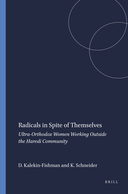 Radicals in Spite of Themselves: Ultra-Orthodox Women Working Outside the Haredi Community - Kalekin-Fishman, Devorah, and Schneider, Karlheinz