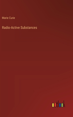 Radio-Active Substances - Curie, Marie