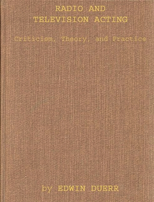 Radio and Television Acting: Criticism, Theory, and Practice - Duerr, Edwin