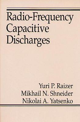 Radio-Frequency Capacitive Discharges - Raizer, Yuri P, and Shneider, Mikhail N, and Yatsenko, Nikolai A