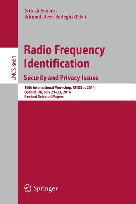Radio Frequency Identification: Security and Privacy Issues: 10th International Workshop, Rfidsec 2014, Oxford, Uk, July 21-23, 2014, Revised Selected Papers - Saxena, Nitesh (Editor), and Sadeghi, Ahmad-Reza (Editor)