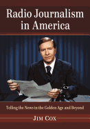 Radio Journalism in America: Telling the News in the Golden Age and Beyond