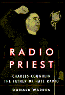 Radio Priest: Charles Coughlin, the Father of Hate Radio - Warren, Donald, and Warren, David