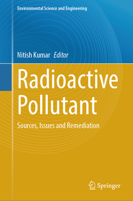 Radioactive Pollutant: Sources, Issues and Remediation - Kumar, Nitish (Editor)
