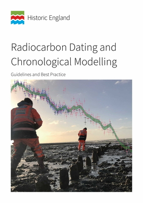 Radiocarbon Dating and Chronological Modelling: Guidelines and Best Practice - Bayliss, Alex, and Marshall, Peter