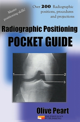 Radiographic Positioning: Pocket Guide - Peart, Olive