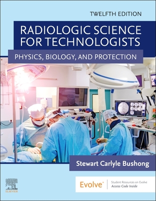 Radiologic Science for Technologists: Physics, Biology, and Protection - Bushong, Stewart C