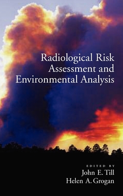 Radiological Risk Assessment and Environmental Analysis - Till, John E. (Editor), and Grogan, Helen (Editor)