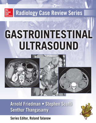 Radiology Case Review Series: Gastrointestinal Imaging - Friedman, Arnold C, and Scotti, Stephen D, and Thangasamy, Senthur
