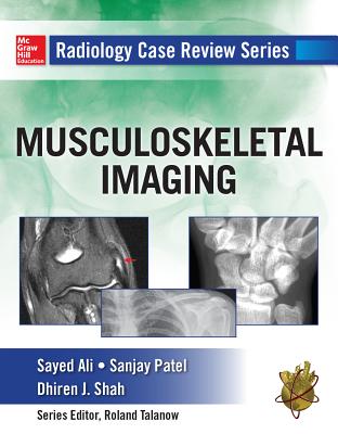 Radiology Case Review Series: MSK Imaging - Ali, Sayed, and Patel, Sanjay, and Shah, Dhiren