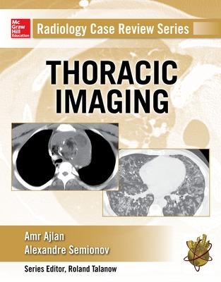 Radiology Case Review Series: Thoracic Imaging - Ajlan, Amr M, and Semionov, Alexander