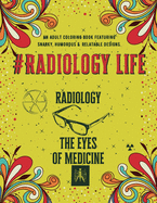 #Radiology Life Coloring Book: An Adult Coloring Book Featuring Funny, Humorous & Stress Relieving Designs for Radiologists, Rad Tech and Sonographers