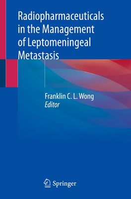 Radiopharmaceuticals in the Management of Leptomeningeal Metastasis - Wong, Franklin C.L. (Editor)