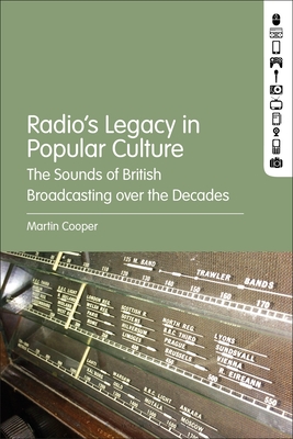 Radio's Legacy in Popular Culture: The Sounds of British Broadcasting Over the Decades - Cooper, Martin