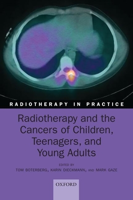 Radiotherapy and the Cancers of Children, Teenagers, and Young Adults - Boterberg, Tom (Editor), and Dieckmann, Karin (Editor), and Gaze, Mark (Editor)