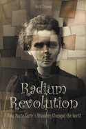 Radium Revolution How Marie Curie's Discovery Changed the World