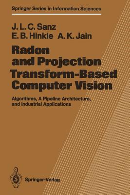 Radon and Projection Transform-Based Computer Vision: Algorithms, a Pipeline Architecture, and Industrial Applications - Sanz, Jorge L C, and Hinkle, Eric B, and Jain, Anil K