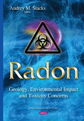 Radon: Geology, Environmental Impact & Toxicity Concerns - Stacks, Audrey M (Editor)