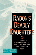 Radon's Deadly Daughters: Science, Environmental Policy, and the Politics of Risk