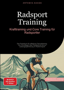 Radsport Training: Krafttraining und Core Training f?r Radsportler: Das Praxisbuch f?r effektives Fahrradtraining - Von Grundlagen ?ber Pedaltechnik bis zur Leistungsoptimierung im Radrennsport