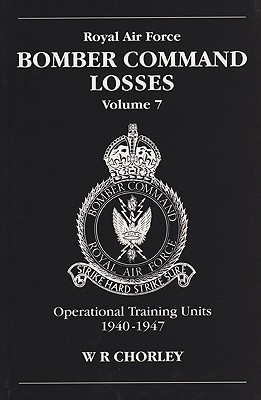 RAF Bomber Command Losses of the Second World War 7: Operational Training Units 1940-1947 - Chorley, W. R