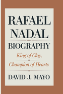 Rafael Nadal Biography: King Of Clay, Champion Of Hearts