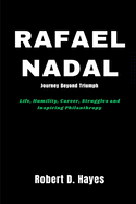 Rafael Nadal Journey Beyond Triumph: Life, Humility, Career, Struggles and Inspiring Philanthropy