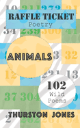 Raffle Ticket Poetry. Animals: 102 Wild Poems