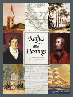 Raffles & Hastings: Private Exchanges Behind the Founding of Singapore - Bastin, John