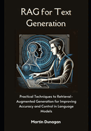 RAG for Text Generation: Practical Techniques to Retrieval-Augmented Generation for Improving Accuracy and Control in Language Models