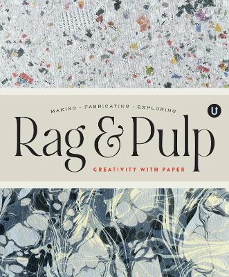 Rag & Pulp: Creativity with Paper - Making Fabrication Exploring - Encyclopedia of Inspiration - Vangool, Janine (Editor)