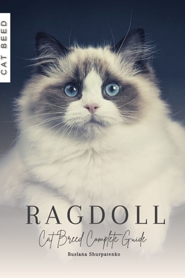 Ragdoll: Cat Breed Complete Guide - Shurpatenko, Ruslana