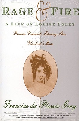 Rage and Fire: A Life of Louise Colet, Pioneer Feminist, Literary Star, Flaubert's Muse - Gray, Francine