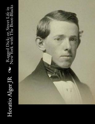 Ragged Dick; or, Street Life in New York with The Boot-Blacks - Alger, Horatio, Jr.