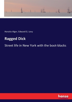 Ragged Dick: Street life in New York with the boot-blacks - Alger, Horatio, and Levy, Edward G