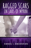 Ragged Scars In Jars of Myrrh: When Good Women Do Something