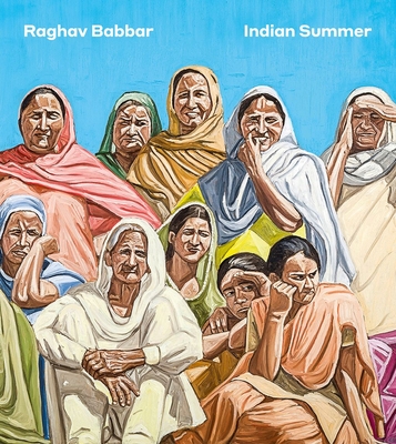 Raghav Babbar: Indian Summer - Babbar, Raghav (Artist), and Kresler, Lock (Introduction by), and Roberts-Komireddi, Cleo (Text by)