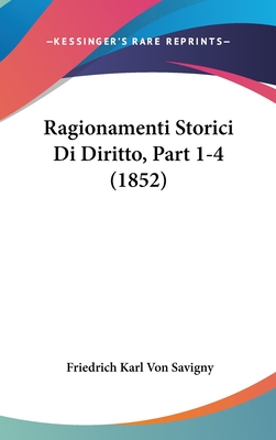 Ragionamenti Storici Di Diritto, Part 1-4 (1852) - Savigny, Friedrich Karl Von