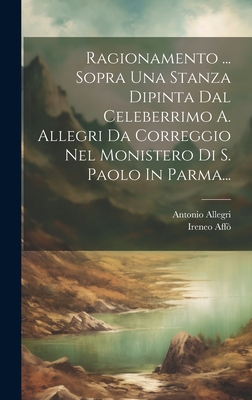 Ragionamento ... Sopra Una Stanza Dipinta Dal Celeberrimo A. Allegri Da Correggio Nel Monistero Di S. Paolo in Parma... - Aff?, Ireneo, and Antonio Allegri (Called Correggio ) (Creator)