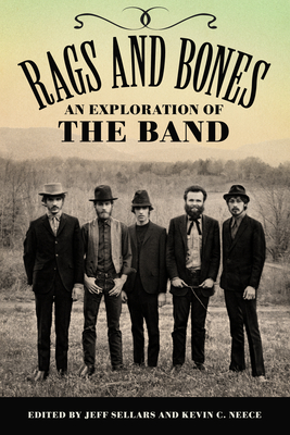 Rags and Bones: An Exploration of the Band - Sellars, Jeff (Editor), and Neece, Kevin C (Editor)