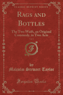 Rags and Bottles, Vol. 8: The Two Waifs, an Original Commedy, in Two Acts (Classic Reprint)