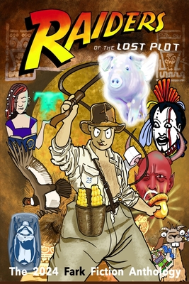 Raiders of the Lost Plot: The 2024 Fark Fiction Anthology - Bander, Brian, and Angel, D Paul, and Fox, Daniel J