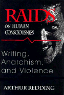 Raids on Human Consciousness: Writing, Anarchism, and Violence