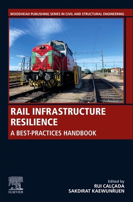 Rail Infrastructure Resilience: A Best-Practices Handbook - Calcada, Rui (Editor), and Kaewunruen, Sakdirat (Editor)