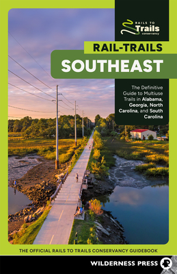 Rail-Trails Southeast: The Definitive Guide to Multiuse Trails in Alabama, Georgia, North Carolina, and South Carolina - Rails-To-Trails Conservancy