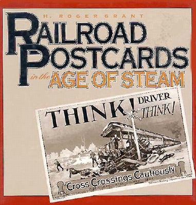 Railroad Postcards in the Age of Steam - Grant, H Roger