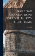 Railroad Recollections for Over Thirty-Eight Years